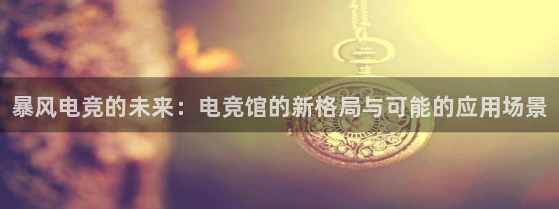 完美电竞app官网：暴风电竞的未来：电竞馆的新格局与可能的应用场景