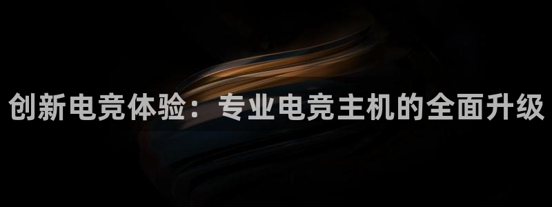 完美电竞平台下载：创新电竞体验：专业电竞主机的全面升级