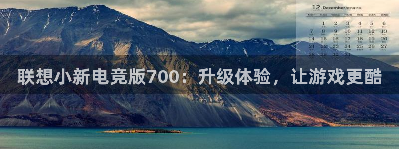 完美电竞平台官网：联想小新电竞版700：升级体验，让游戏更酷