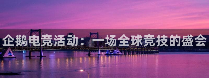 完美电竞官网：企鹅电竞活动：一场全球竞技的盛会