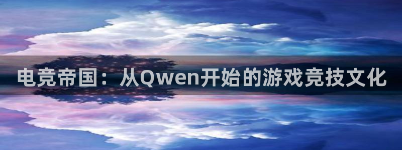 完美电竞平台排行榜：电竞帝国：从Qwen开始的游戏竞技文化
