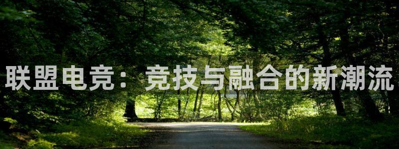 完美电竞开箱：联盟电竞：竞技与融合的新潮流